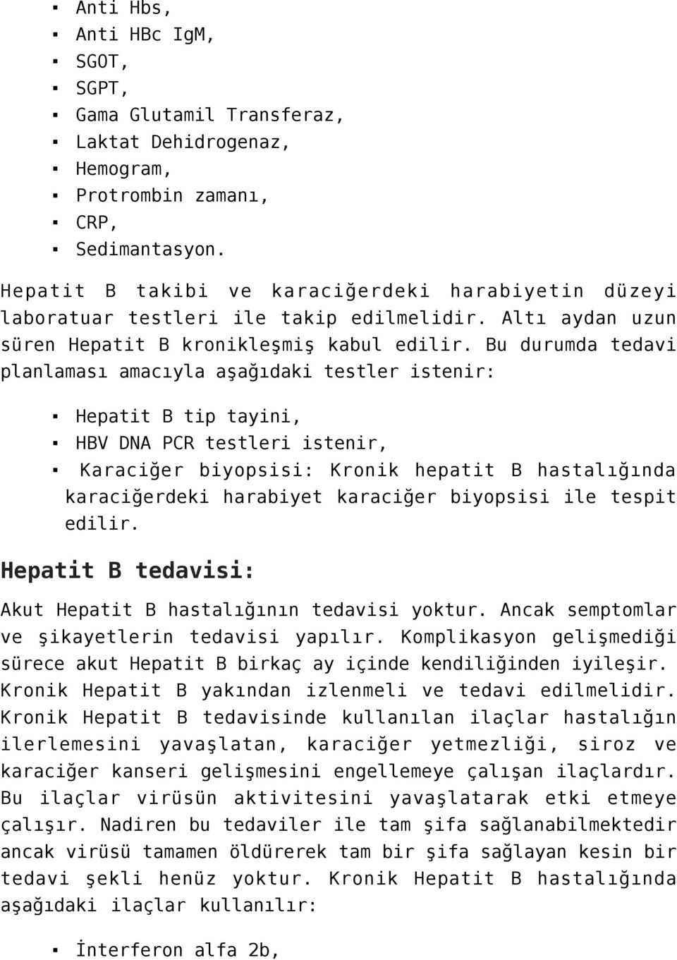 Bu durumda tedavi planlaması amacıyla aşağıdaki testler istenir: Hepatit B tip tayini, HBV DNA PCR testleri istenir, Karaciğer biyopsisi: Kronik hepatit B hastalığında karaciğerdeki harabiyet