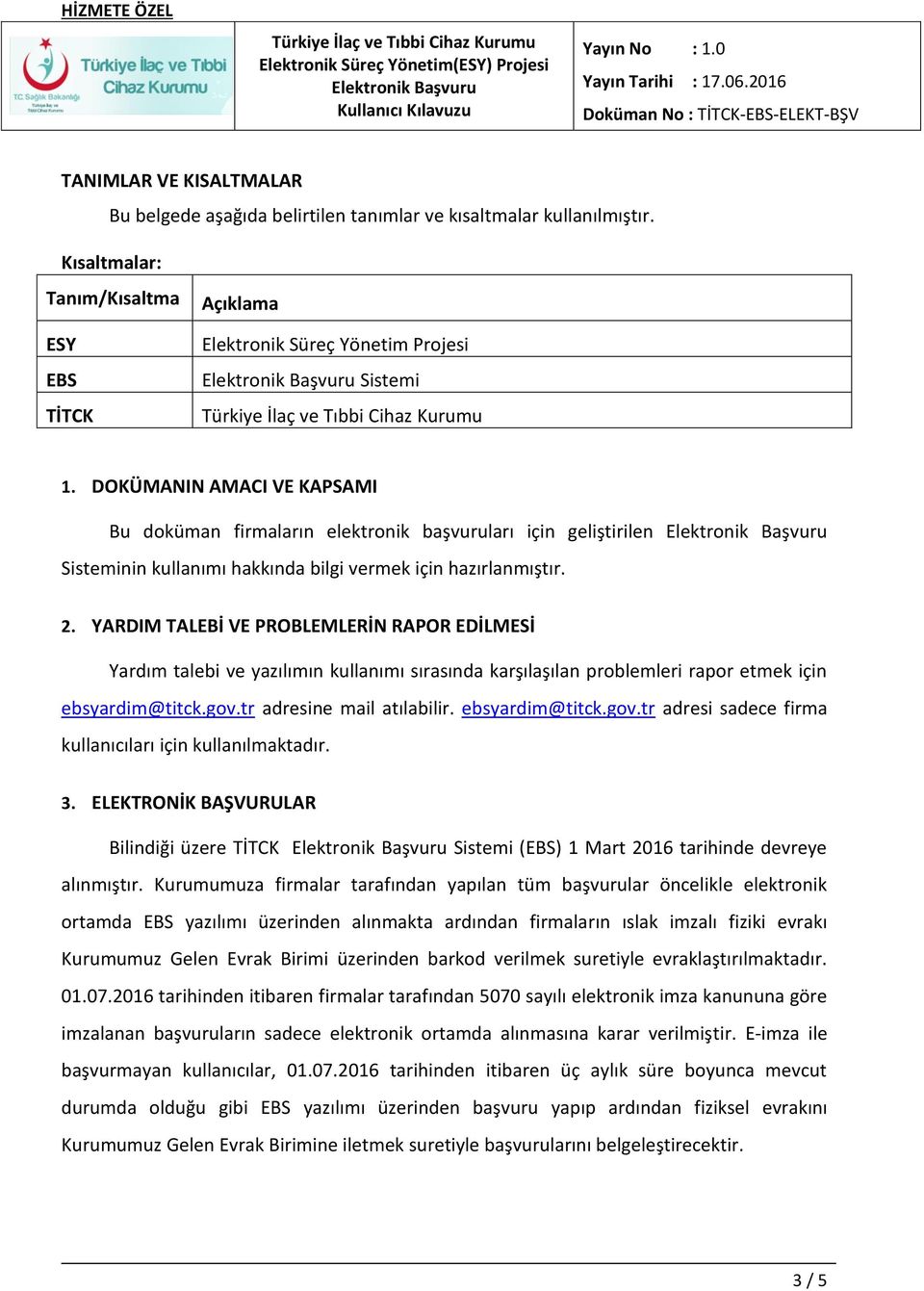 YARDIM TALEBİ VE PROBLEMLERİN RAPOR EDİLMESİ Yardım talebi ve yazılımın kullanımı sırasında karşılaşılan problemleri rapor etmek için ebsyardim@titck.gov.