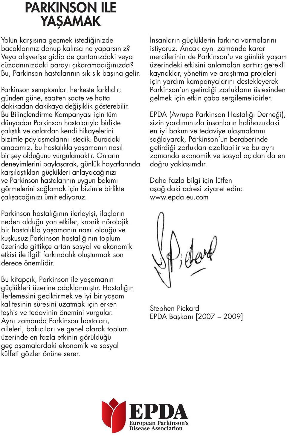 Bu Bilinçlendirme Kampanyası için tüm dünyadan Parkinson hastalarıyla birlikte çalıştık ve onlardan kendi hikayelerini bizimle paylaşmalarını istedik.