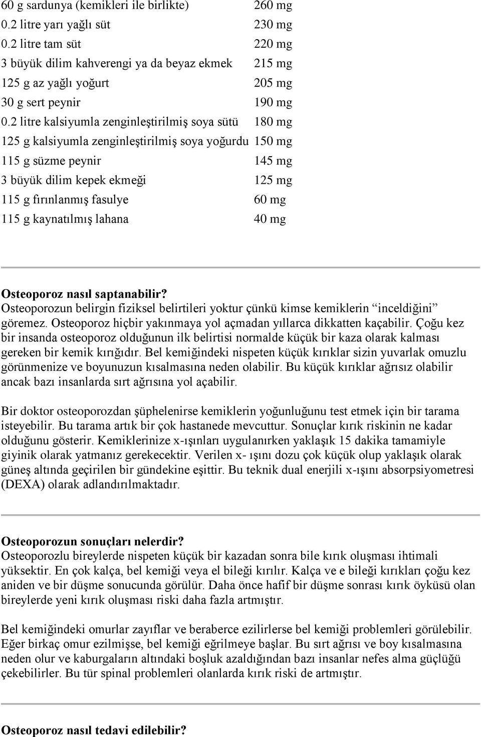 2 litre kalsiyumla zenginleştirilmiş soya sütü 180 mg 125 g kalsiyumla zenginleştirilmiş soya yoğurdu 150 mg 115 g süzme peynir 145 mg 3 büyük dilim kepek ekmeği 125 mg 115 g fırınlanmış fasulye 60