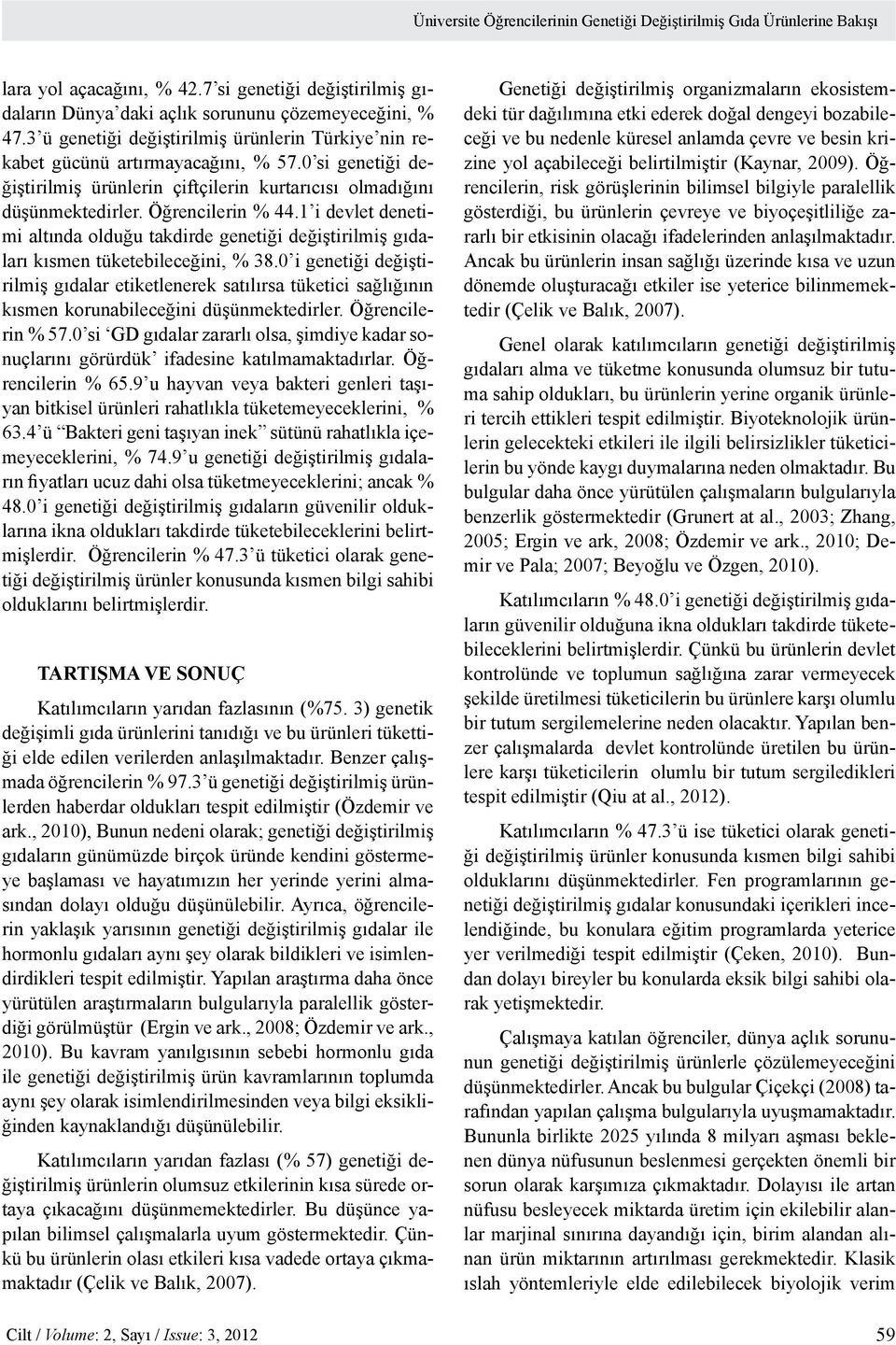 1 i devlet denetimi altında olduğu takdirde genetiği değiştirilmiş gıdaları kısmen tüketebileceğini, % 38.