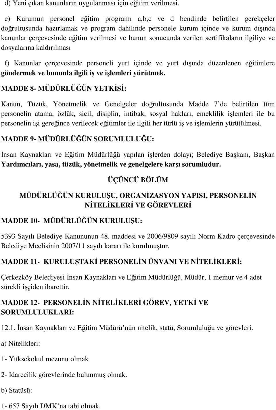 verilmesi ve bunun sonucunda verilen sertifikaların ilgiliye ve dosyalarına kaldırılması f) Kanunlar çerçevesinde personeli yurt içinde ve yurt dışında düzenlenen eğitimlere göndermek ve bununla