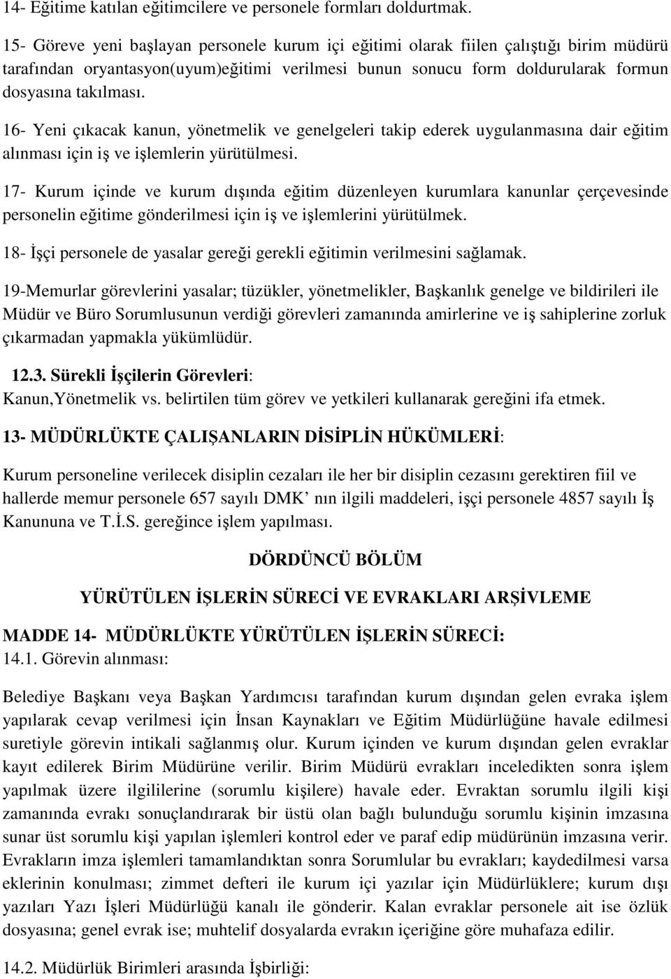 16- Yeni çıkacak kanun, yönetmelik ve genelgeleri takip ederek uygulanmasına dair eğitim alınması için iş ve işlemlerin yürütülmesi.