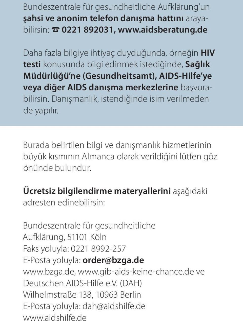 başvurabilirsin. Danışmanlık, istendiğinde isim verilmeden de yapılır. Burada belirtilen bilgi ve danışmanlık hizmetlerinin büyük kısmının Almanca olarak verildiğini lütfen göz önünde bulundur.