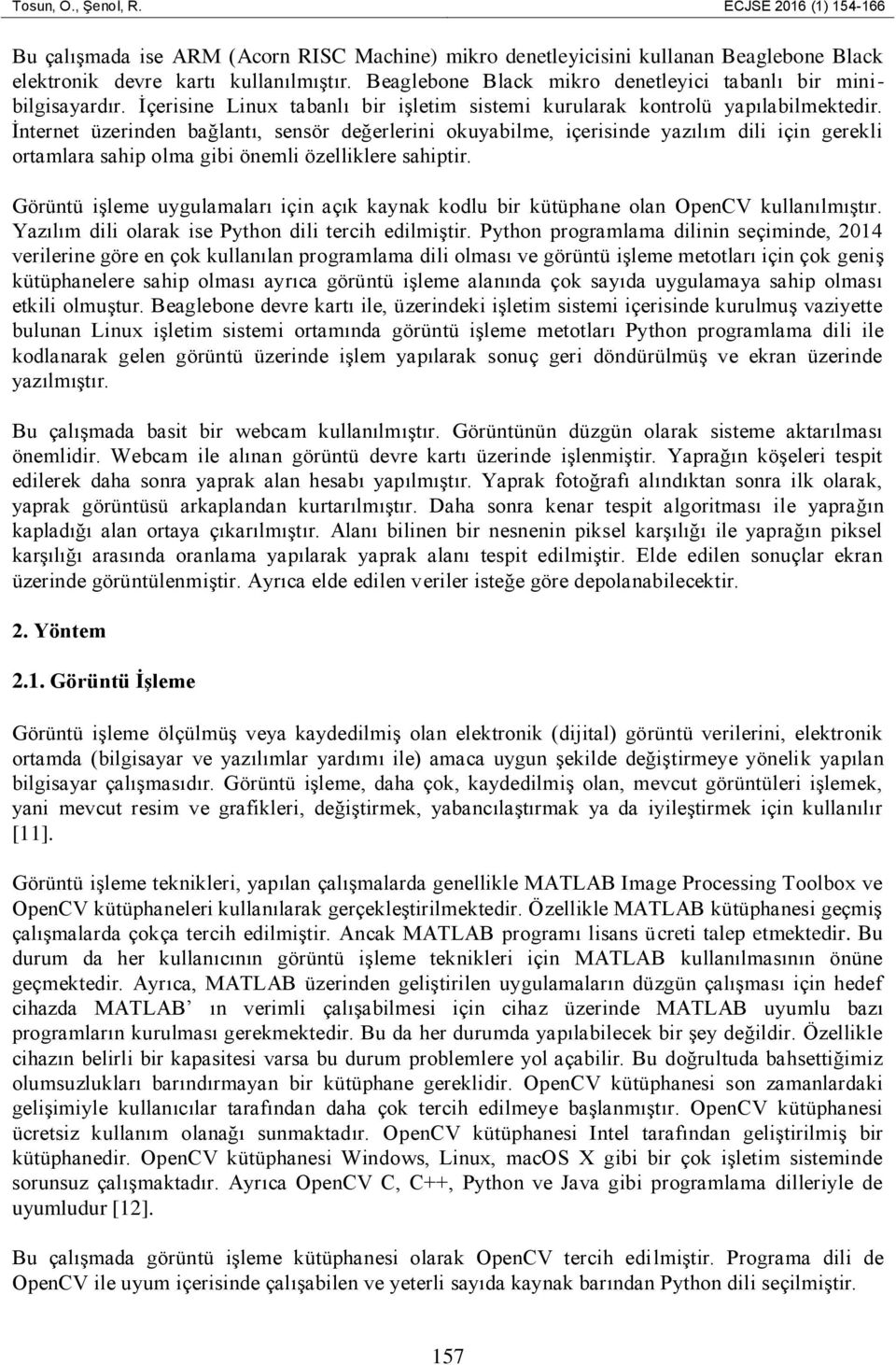 İnternet üzerinden bağlantı, sensör değerlerini okuyabilme, içerisinde yazılım dili için gerekli ortamlara sahip olma gibi önemli özelliklere sahiptir.