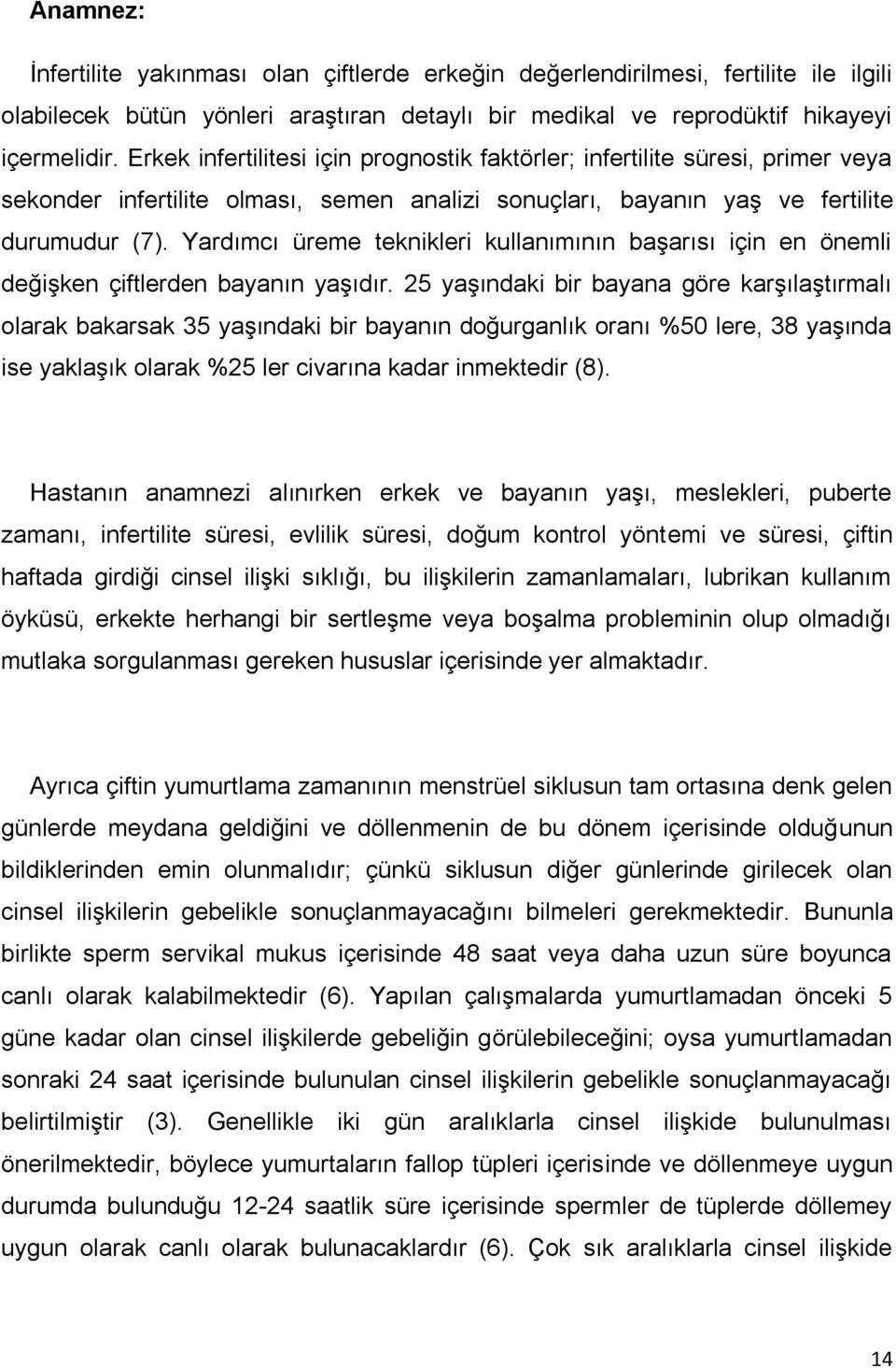 Yardımcı üreme teknikleri kullanımının başarısı için en önemli değişken çiftlerden bayanın yaşıdır.