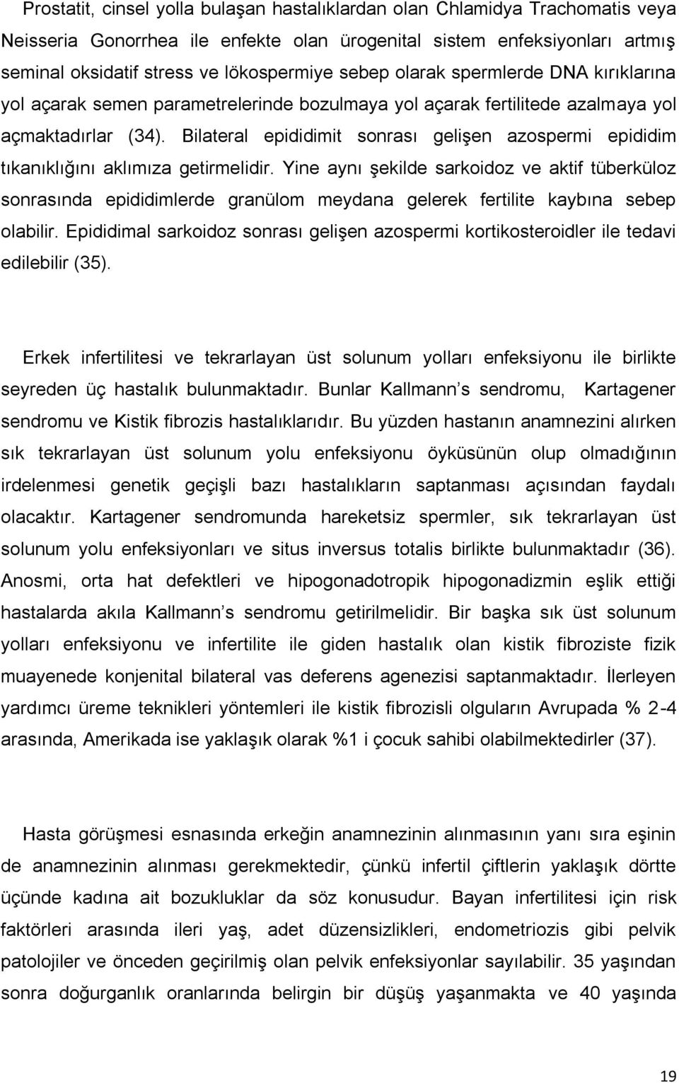 Bilateral epididimit sonrası gelişen azospermi epididim tıkanıklığını aklımıza getirmelidir.