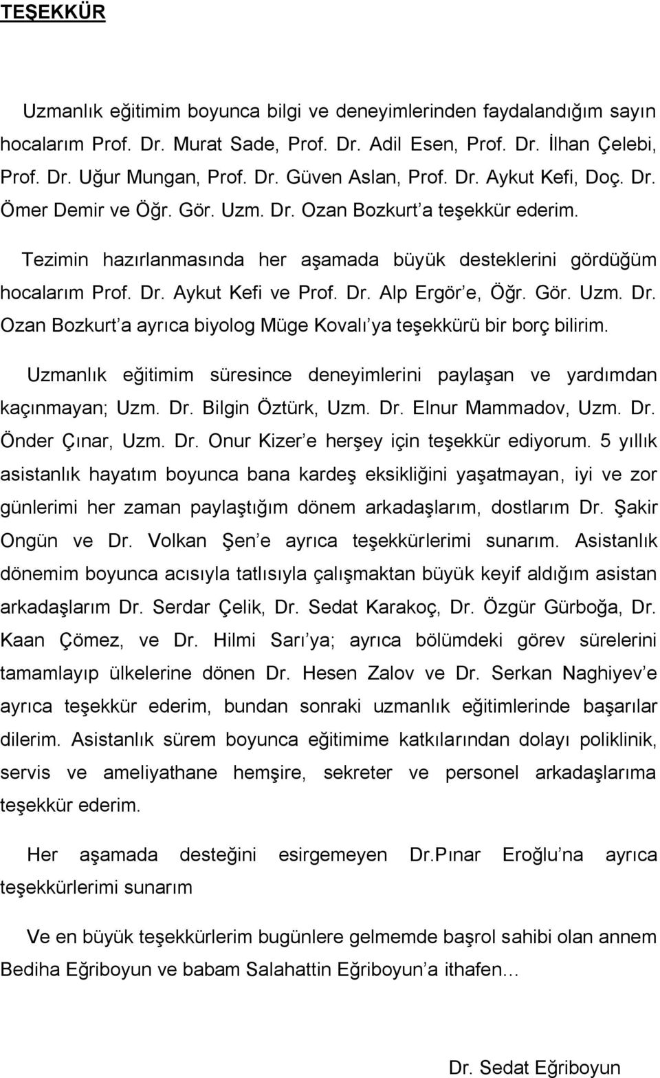 Gör. Uzm. Dr. Ozan Bozkurt a ayrıca biyolog Müge Kovalı ya teşekkürü bir borç bilirim. Uzmanlık eğitimim süresince deneyimlerini paylaşan ve yardımdan kaçınmayan; Uzm. Dr. Bilgin Öztürk, Uzm. Dr. Elnur Mammadov, Uzm.