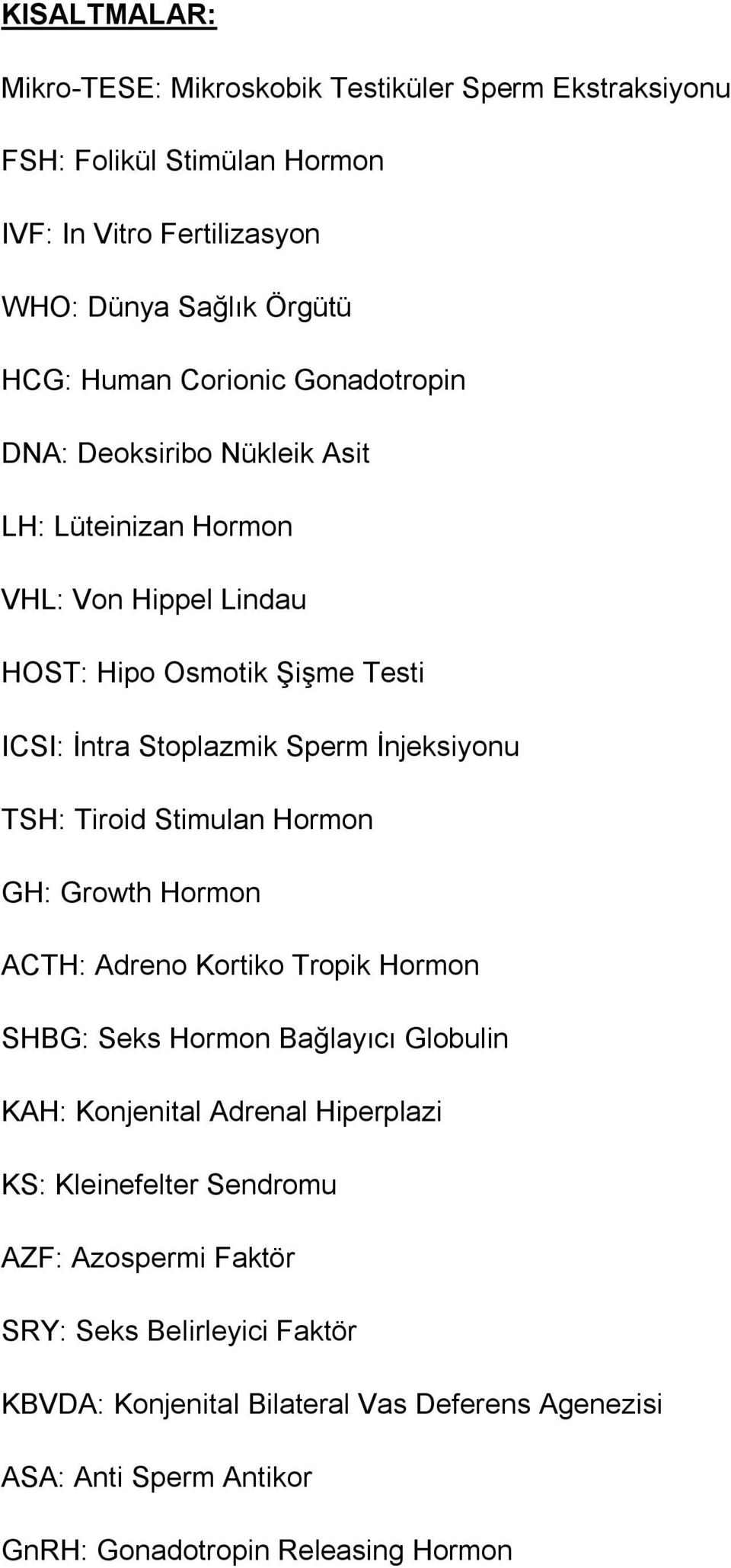 TSH: Tiroid Stimulan Hormon GH: Growth Hormon ACTH: Adreno Kortiko Tropik Hormon SHBG: Seks Hormon Bağlayıcı Globulin KAH: Konjenital Adrenal Hiperplazi KS: