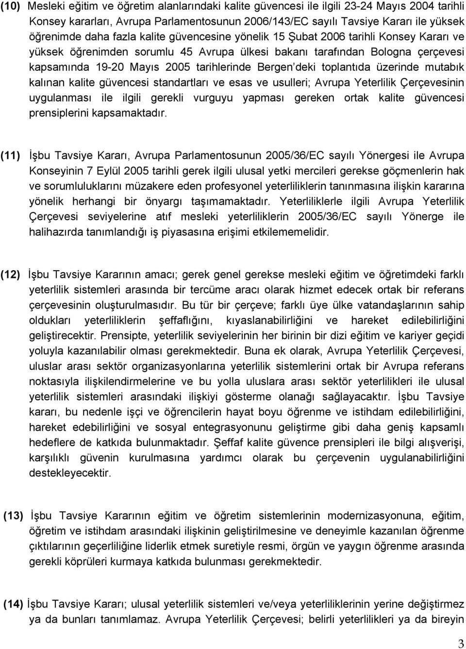 deki toplantıda üzerinde mutabık kalınan kalite güvencesi standartları ve esas ve usulleri; Avrupa Yeterlilik Çerçevesinin uygulanması ile ilgili gerekli vurguyu yapması gereken ortak kalite