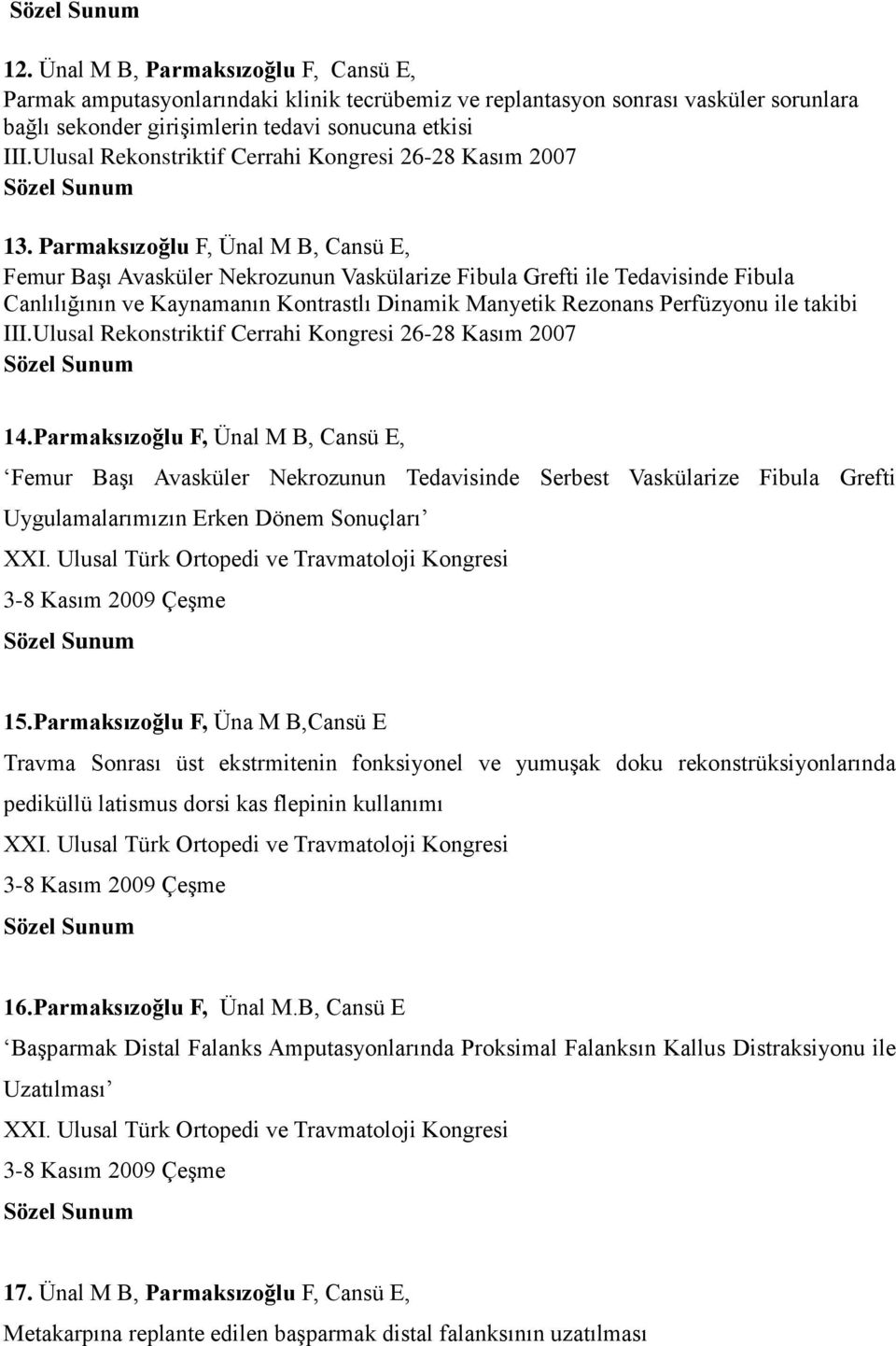 Parmaksızoğlu F, Ünal M B, Cansü E, Femur Başı Avasküler Nekrozunun Vaskülarize Fibula Grefti ile Tedavisinde Fibula Canlılığının ve Kaynamanın Kontrastlı Dinamik Manyetik Rezonans Perfüzyonu ile