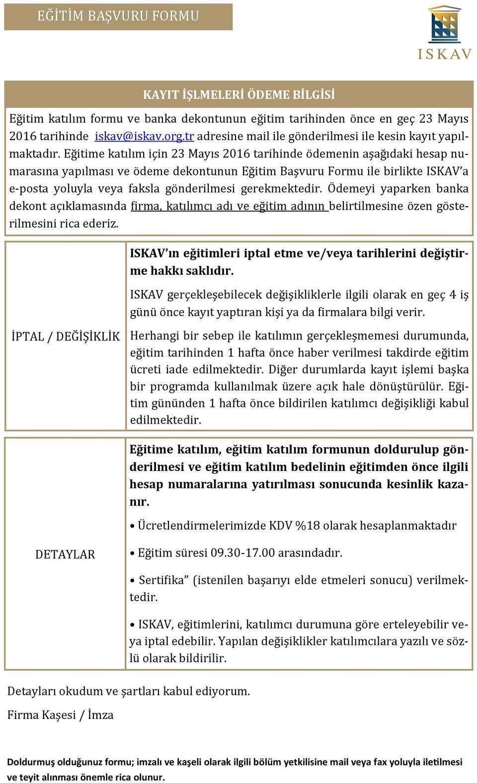 Eğ itime katılım için 23 Mayıs 2016 tarihinde o demenin aşağ ıdaki hesap numarasına yapılması ve o deme dekontunun Eğ itim Başvuru Formu ile birlikte İSKAV a e-posta yoluyla veya faksla ğo nderilmesi