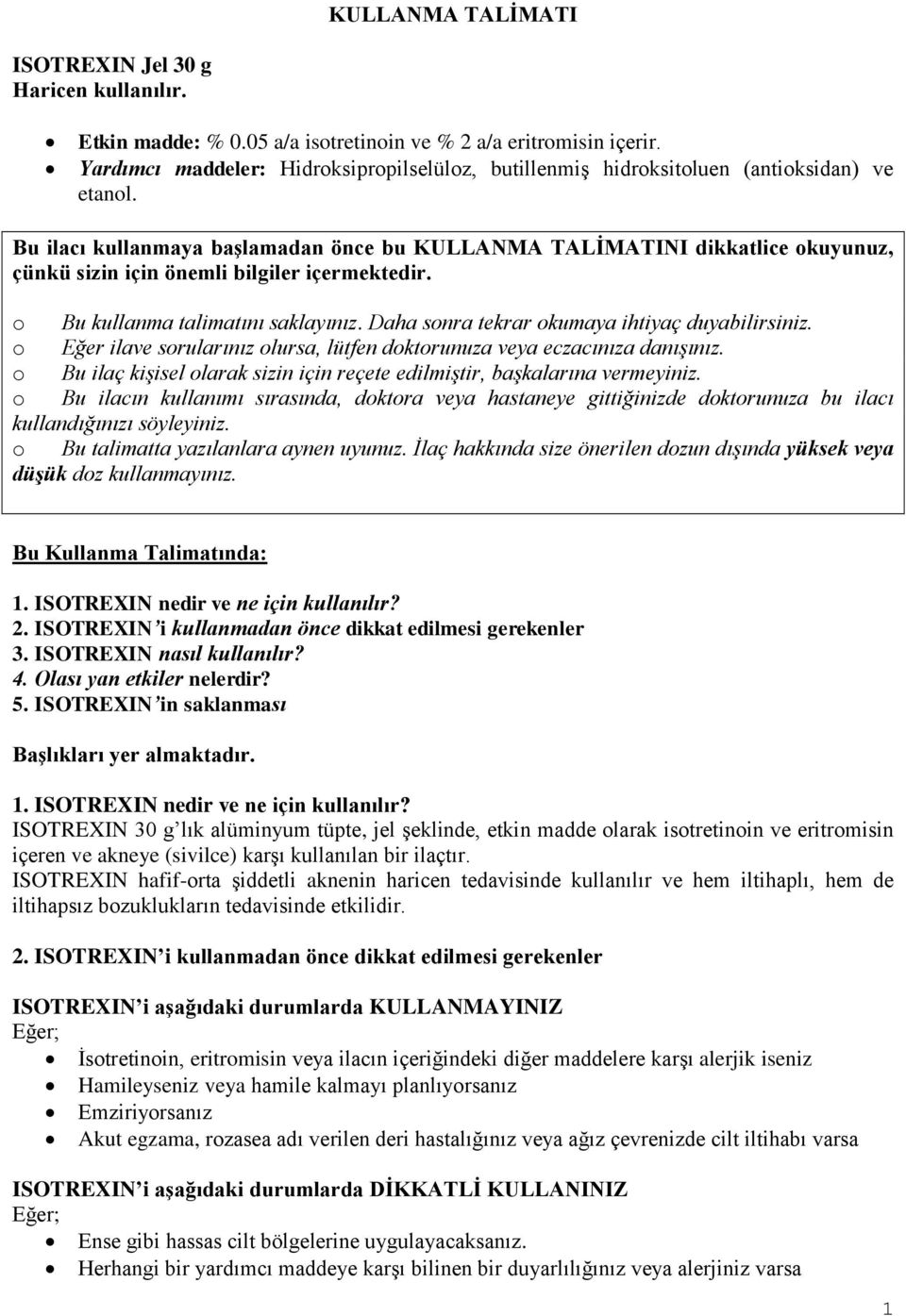 Bu ilacı kullanmaya başlamadan önce bu KULLANMA TALİMATINI dikkatlice okuyunuz, çünkü sizin için önemli bilgiler içermektedir. o Bu kullanma talimatını saklayınız.