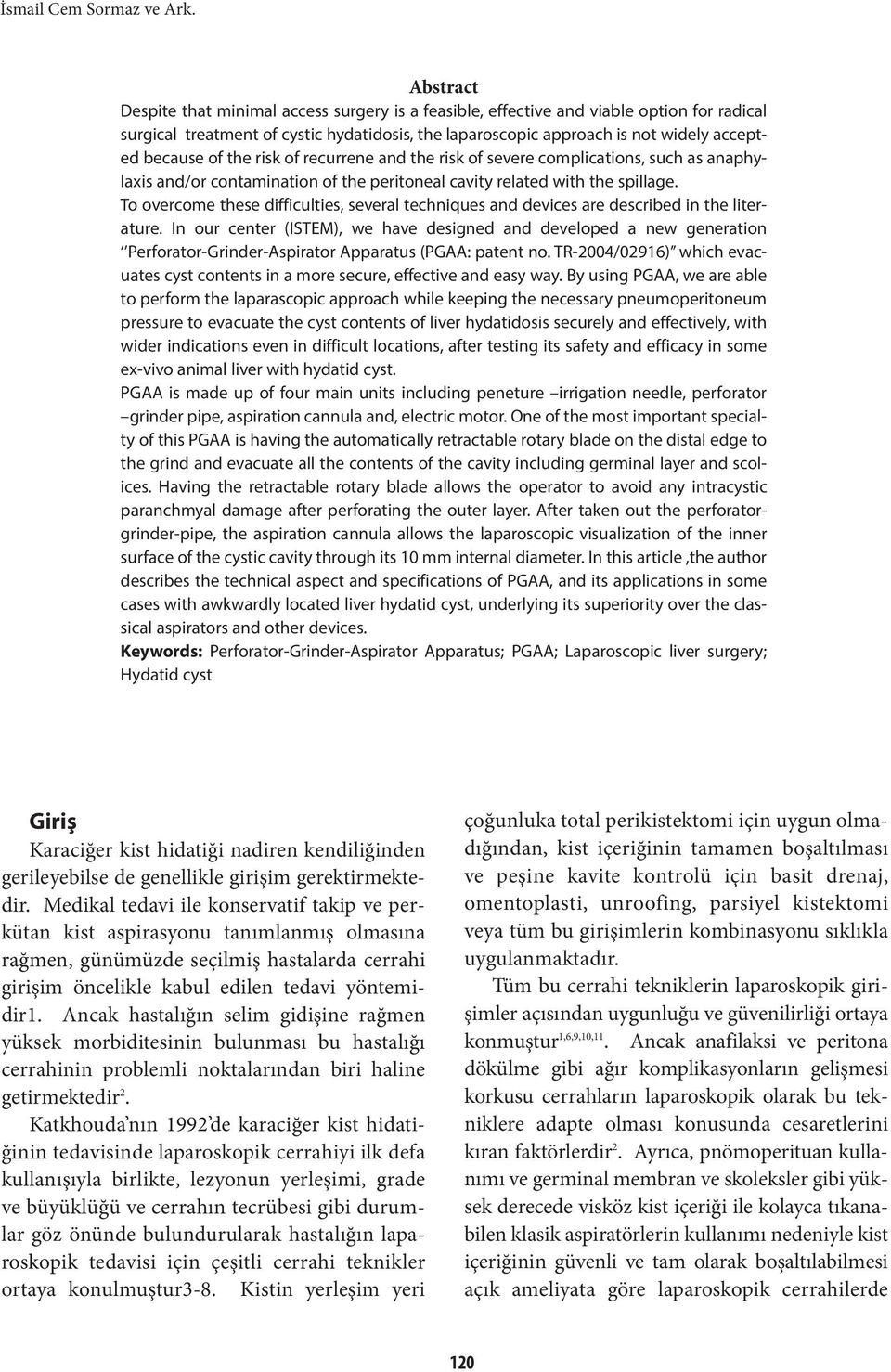 of the risk of recurrene and the risk of severe complications, such as anaphylaxis and/or contamination of the peritoneal cavity related with the spillage.