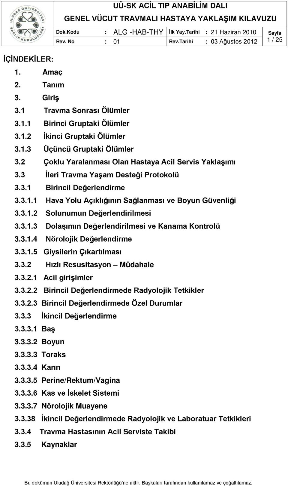 3.1.3 Dolaşımın Değerlendirilmesi ve Kanama Kontrolü 3.3.1.4 Nörolojik Değerlendirme 3.3.1.5 Giysilerin Çıkartılması 3.3.2 Hızlı Resusitasyon Müdahale 3.3.2.1 Acil girişimler 3.3.2.2 Birincil Değerlendirmede Radyolojik Tetkikler 3.