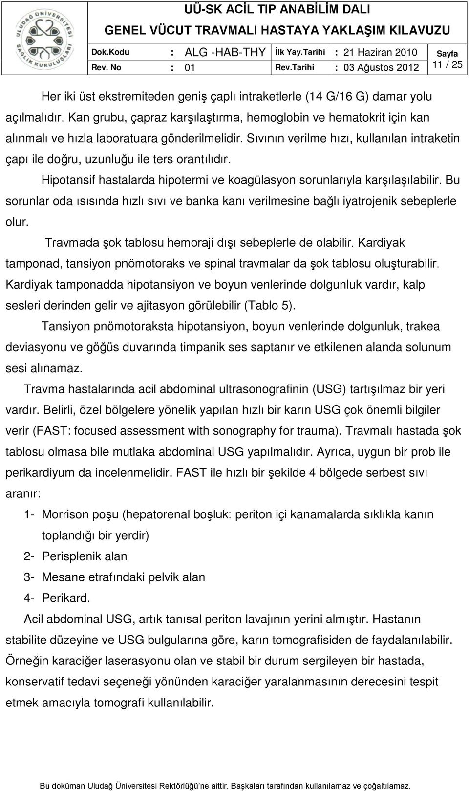 Sıvının verilme hızı, kullanılan intraketin çapı ile doğru, uzunluğu ile ters orantılıdır. Hipotansif hastalarda hipotermi ve koagülasyon sorunlarıyla karşılaşılabilir.