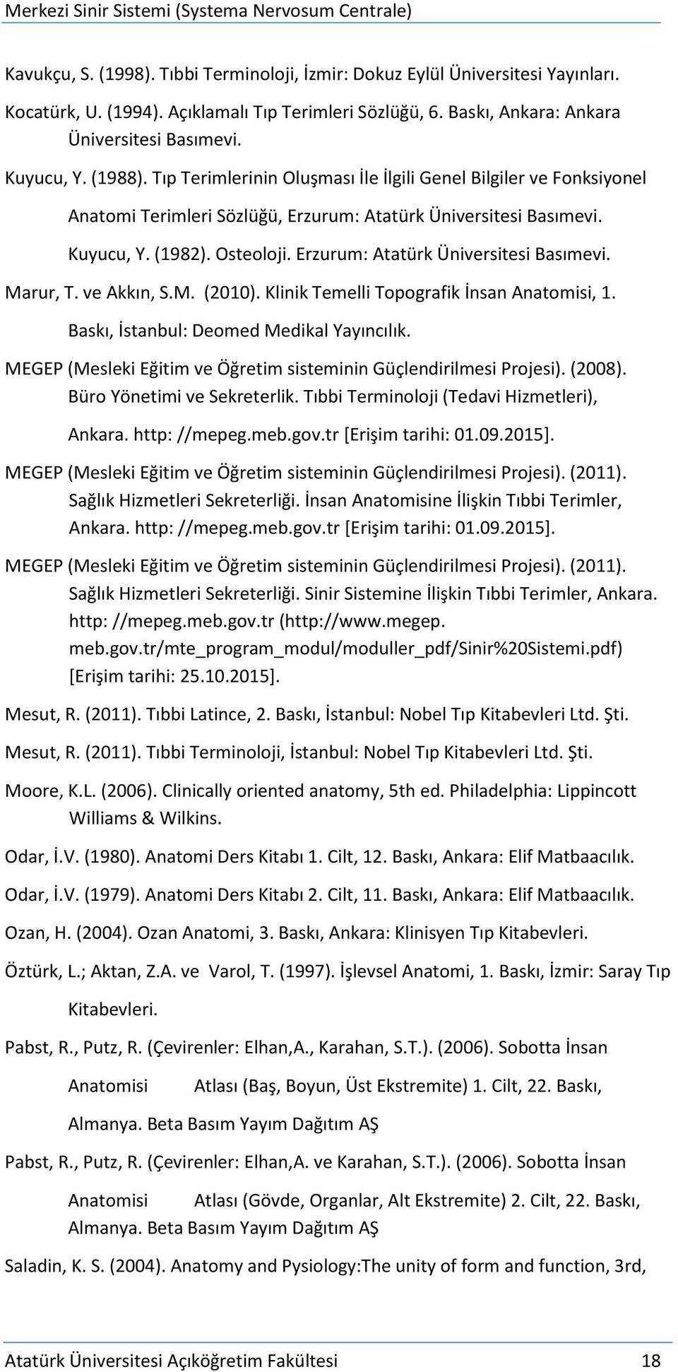 Erzurum: Atatürk Üniversitesi Basımevi. Marur, T. ve Akkın, S.M. (2010). Klinik Temelli Topografik İnsan Anatomisi, 1. Baskı, İstanbul: Deomed Medikal Yayıncılık.