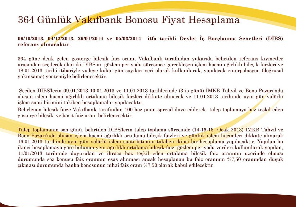 ağırlıklı bileşik faizleri ve 18.01.2013 tarihi itibariyle vadeye kalan gün sayıları veri olarak kullanılarak, yapılacak enterpolasyon (doğrusal yakınsama) yöntemiyle belirlenecektir.