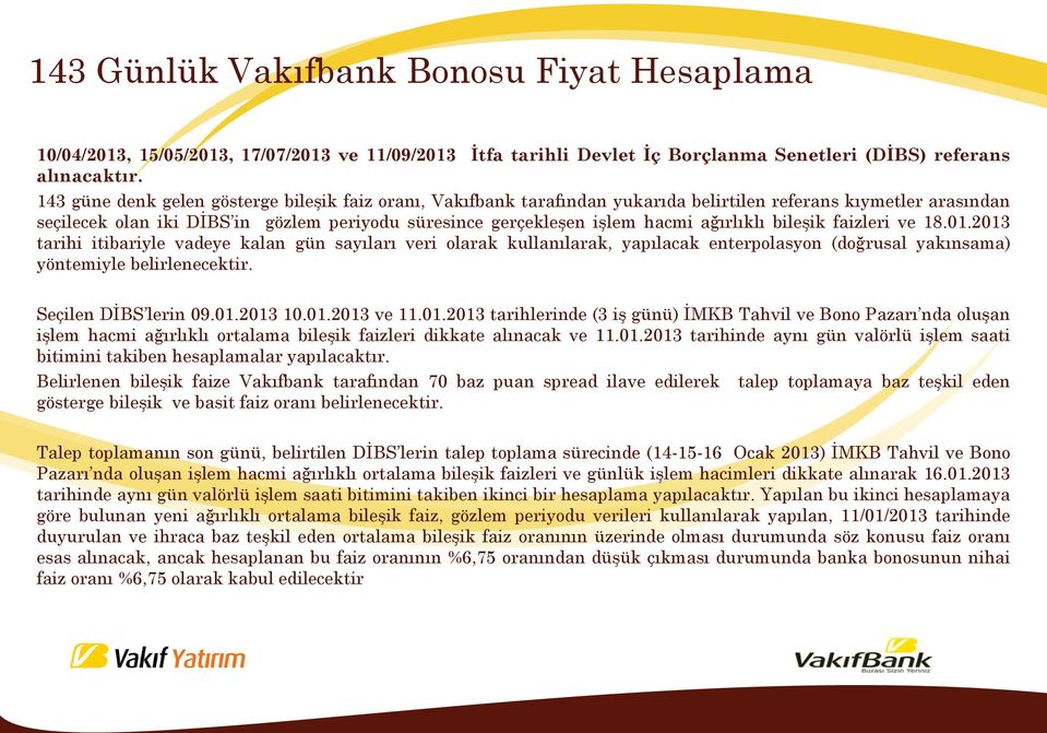 ağırlıklı bileşik faizleri ve 18.01.2013 tarihi itibariyle vadeye kalan gün sayıları veri olarak kullanılarak, yapılacak enterpolasyon (doğrusal yakınsama) yöntemiyle belirlenecektir.