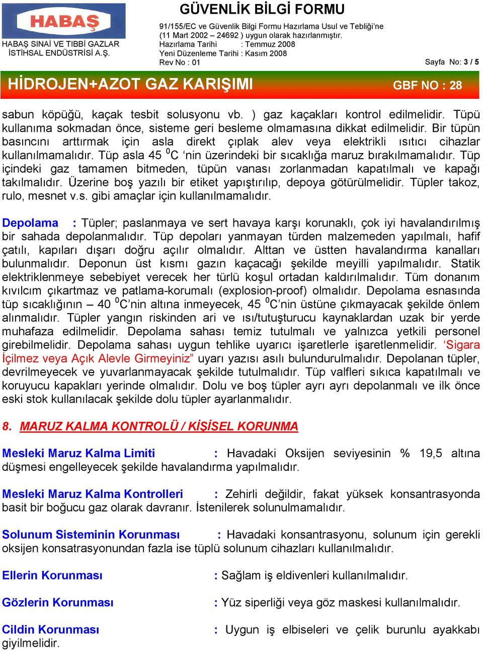 Tüp içindeki gaz tamamen bitmeden, tüpün vanası zorlanmadan kapatılmalı ve kapağı takılmalıdır. Üzerine boş yazılı bir etiket yapıştırılıp, depoya götürülmelidir. Tüpler takoz, rulo, mesnet v.s. gibi amaçlar için kullanılmamalıdır.