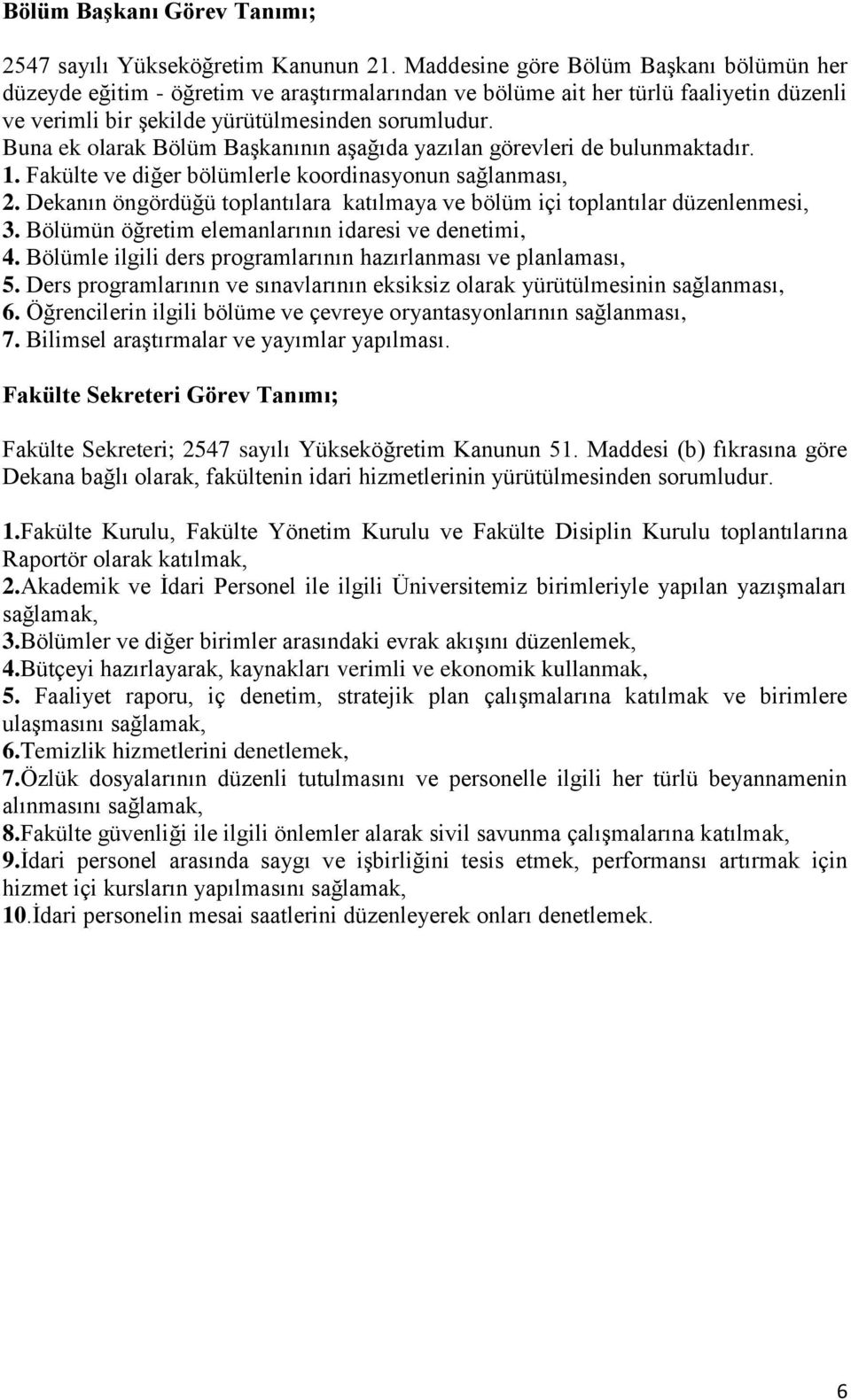 Buna ek olarak Bölüm Başkanının aşağıda yazılan görevleri de bulunmaktadır. 1. Fakülte ve diğer bölümlerle koordinasyonun sağlanması, 2.