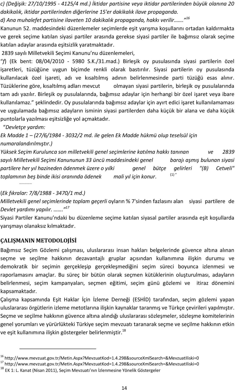 maddesindeki düzenlemeler seçimlerde eşit yarışma koşullarını ortadan kaldırmakta ve gerek seçime katılan siyasi partiler arasında gerekse siyasi partiler ile bağımsız olarak seçime katılan adaylar