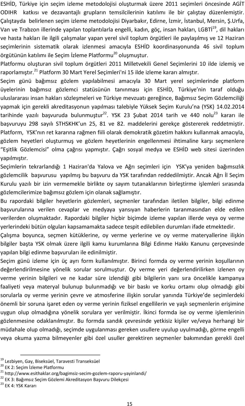 Urfa, Van ve Trabzon illerinde yapılan toplantılarla engelli, kadın, göç, insan hakları, LGBTİ 19, dil hakları ve hasta hakları ile ilgili çalışmalar yapan yerel sivil toplum örgütleri ile