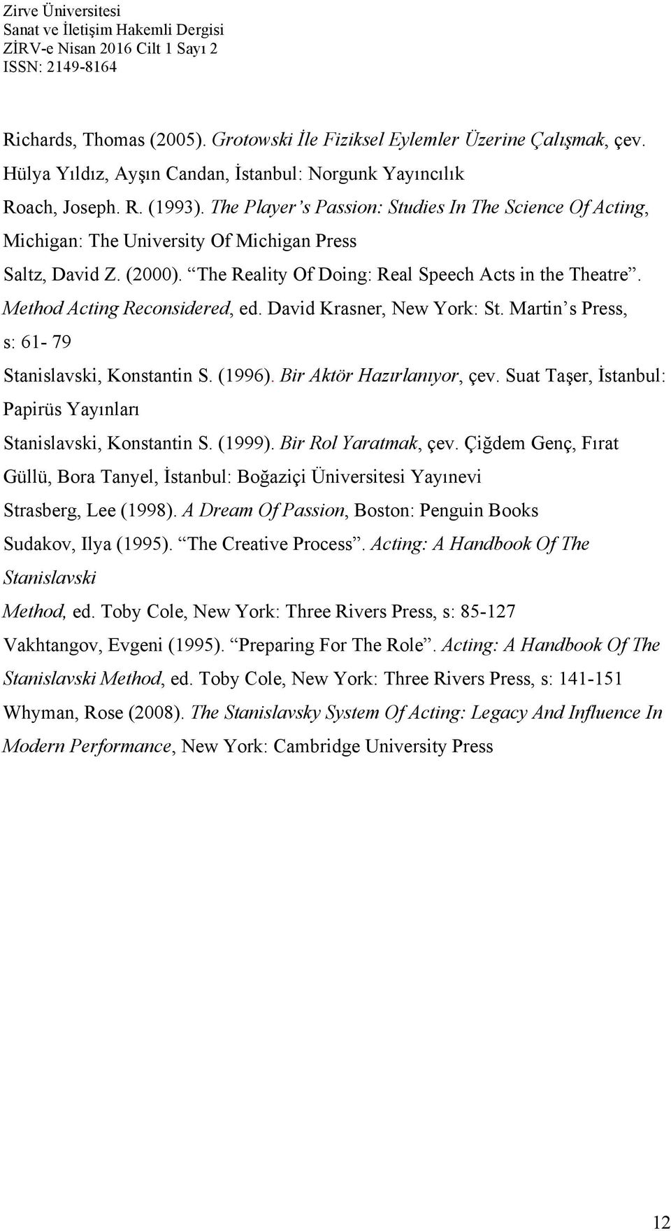 Method Acting Reconsidered, ed. David Krasner, New York: St. Martin s Press, s: 61-79 Stanislavski, Konstantin S. (1996). Bir Aktör Hazırlanıyor, çev.