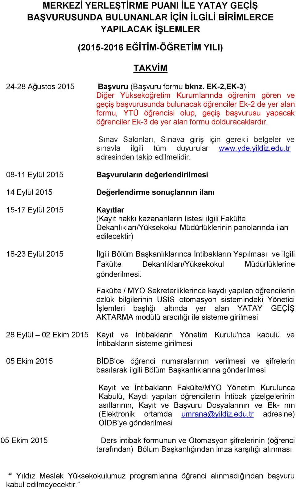 formu dolduracaklardır. Sınav Salonları, Sınava giriş için gerekli belgeler ve sınavla ilgili tüm duyurular www.yde.yildiz.edu.tr adresinden takip edilmelidir.