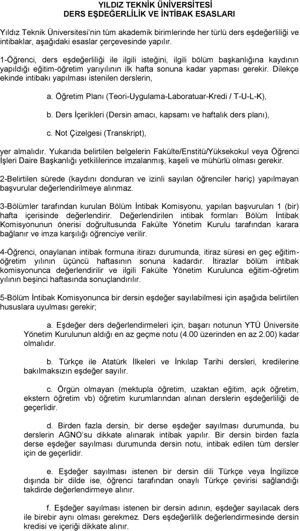 Dilekçe ekinde intibakı yapılması istenilen derslerin, a. Öğretim Planı (Teori-Uygulama-Laboratuar-Kredi / T-U-L-K), b. Ders İçerikleri (Dersin amacı, kapsamı ve haftalık ders planı), c.