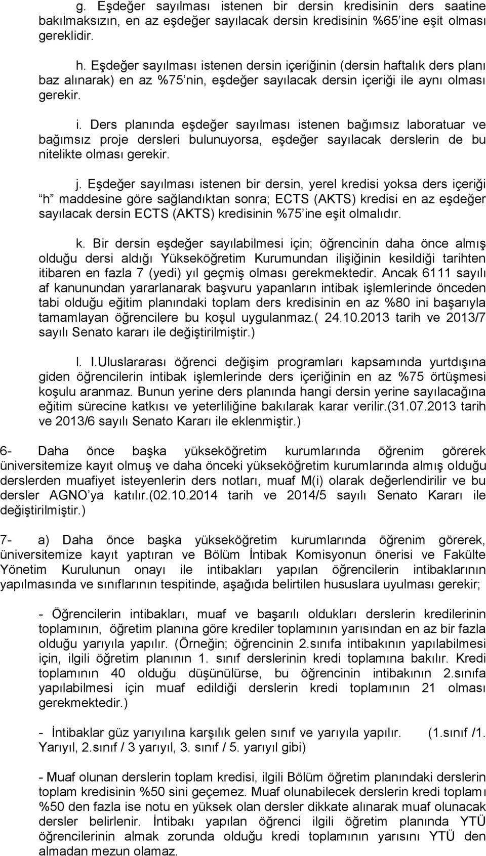 j. Eşdeğer sayılması istenen bir dersin, yerel kredisi yoksa ders içeriği h maddesine göre sağlandıktan sonra; ECTS (AKTS) kredisi en az eşdeğer sayılacak dersin ECTS (AKTS) kredisinin %75 ine eşit