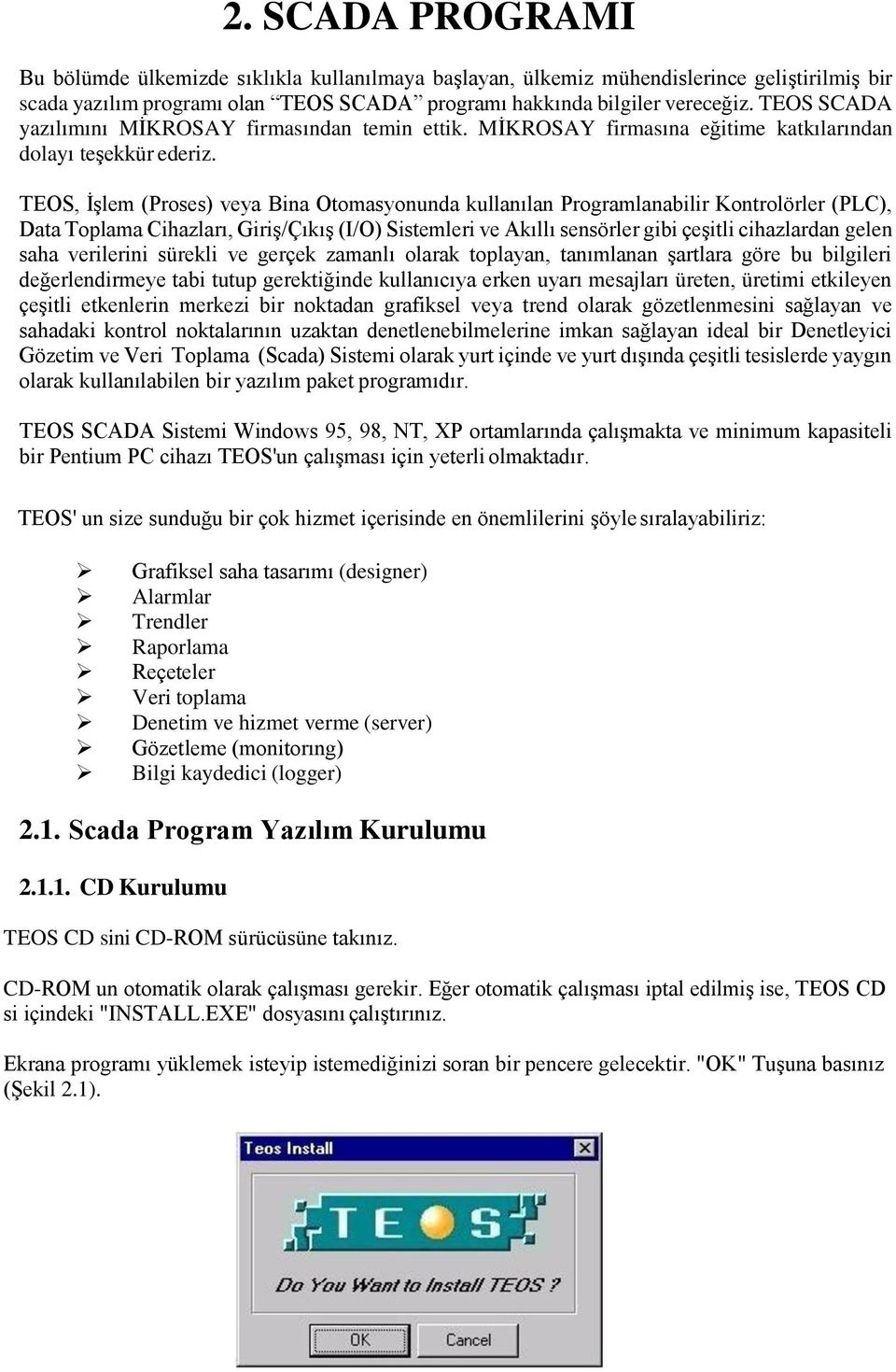 TEOS, İşlem (Proses) veya Bina Otomasyonunda kullanılan Programlanabilir Kontrolörler (PLC), Data Toplama Cihazları, Giriş/Çıkış (I/O) Sistemleri ve Akıllı sensörler gibi çeşitli cihazlardan gelen