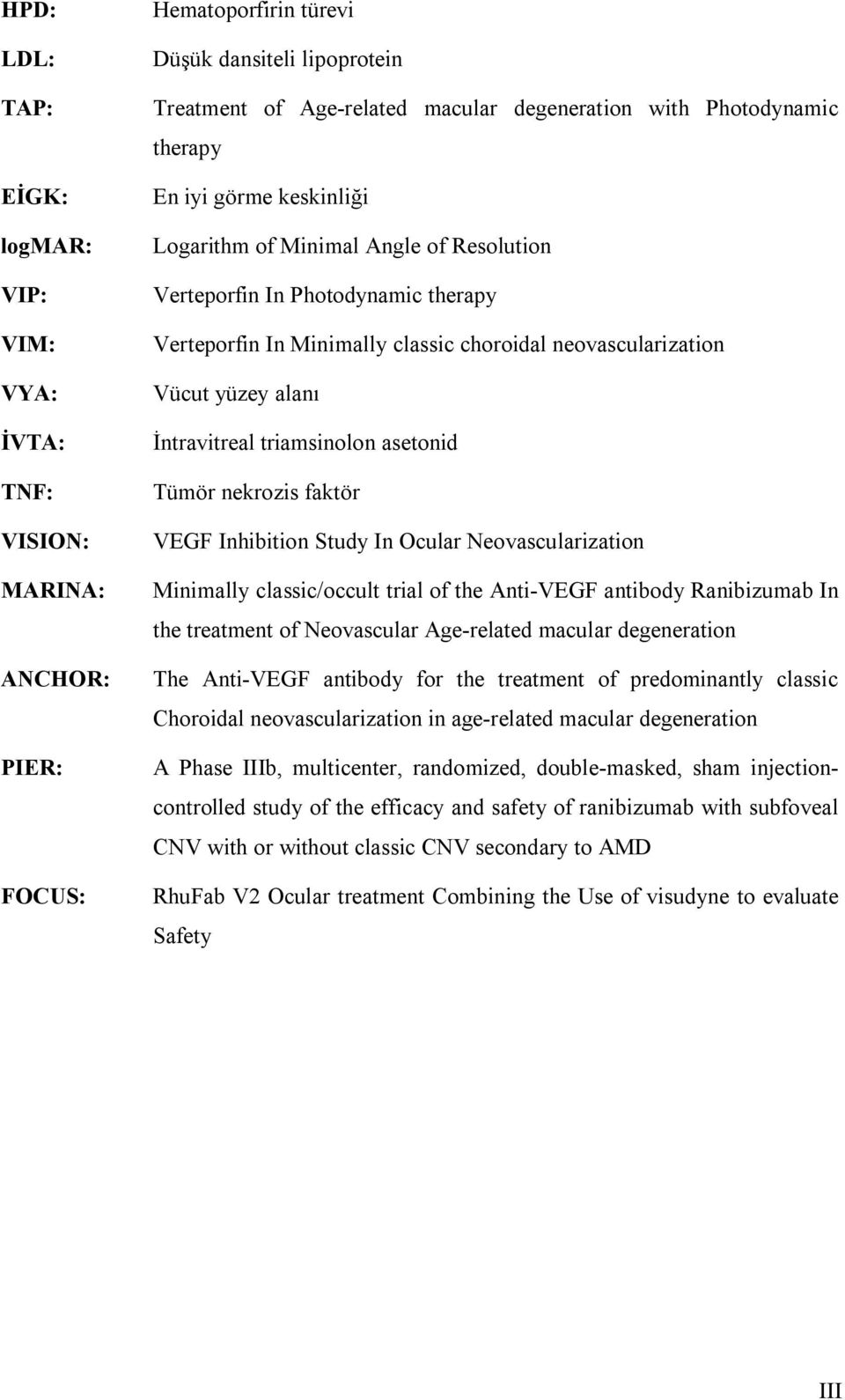 alanı İntravitreal triamsinolon asetonid Tümör nekrozis faktör VEGF Inhibition Study In Ocular Neovascularization Minimally classic/occult trial of the Anti-VEGF antibody Ranibizumab In the treatment