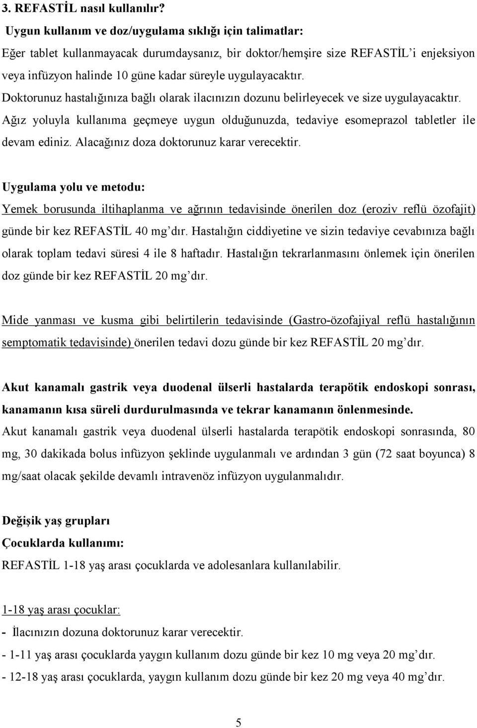 uygulayacaktır. Doktorunuz hastalığınıza bağlı olarak ilacınızın dozunu belirleyecek ve size uygulayacaktır.