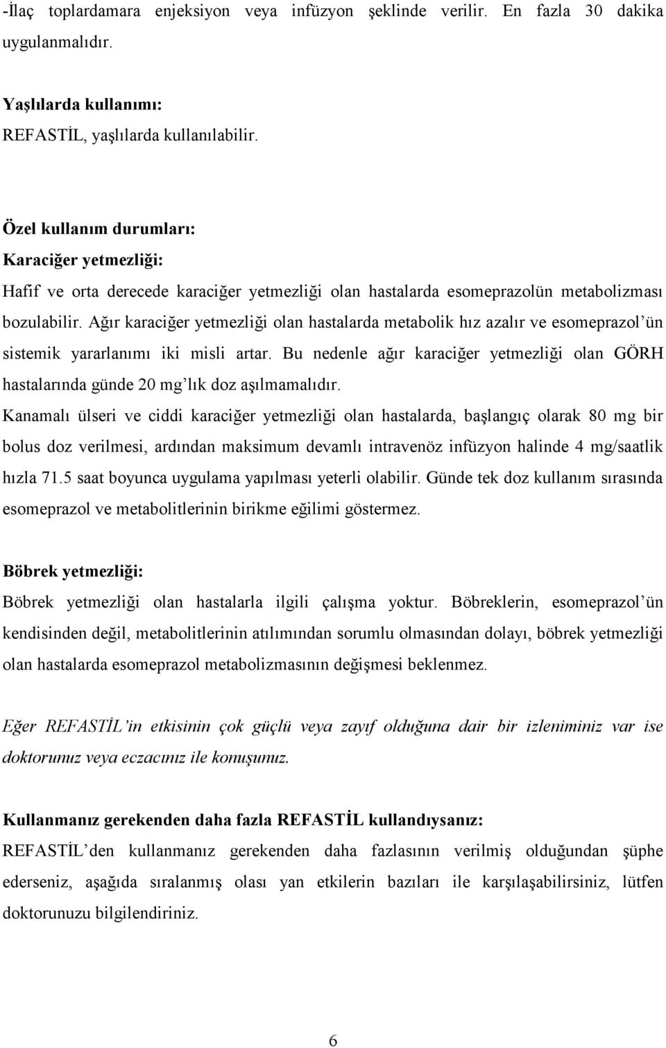 Ağır karaciğer yetmezliği olan hastalarda metabolik hız azalır ve esomeprazol ün sistemik yararlanımı iki misli artar.