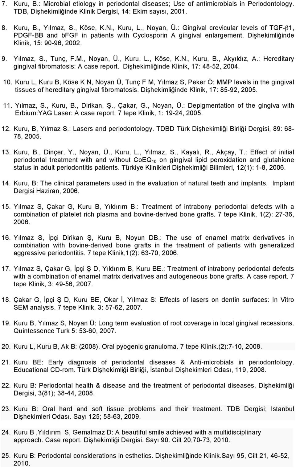 , Noyan, Ü., Kuru, L., Köse, K.N., Kuru, B., Akyıldız, A.: Hereditary gingival fibromatosis: A case report. Dişhekimliğinde Klinik, 17: 48-52, 2004. 10.