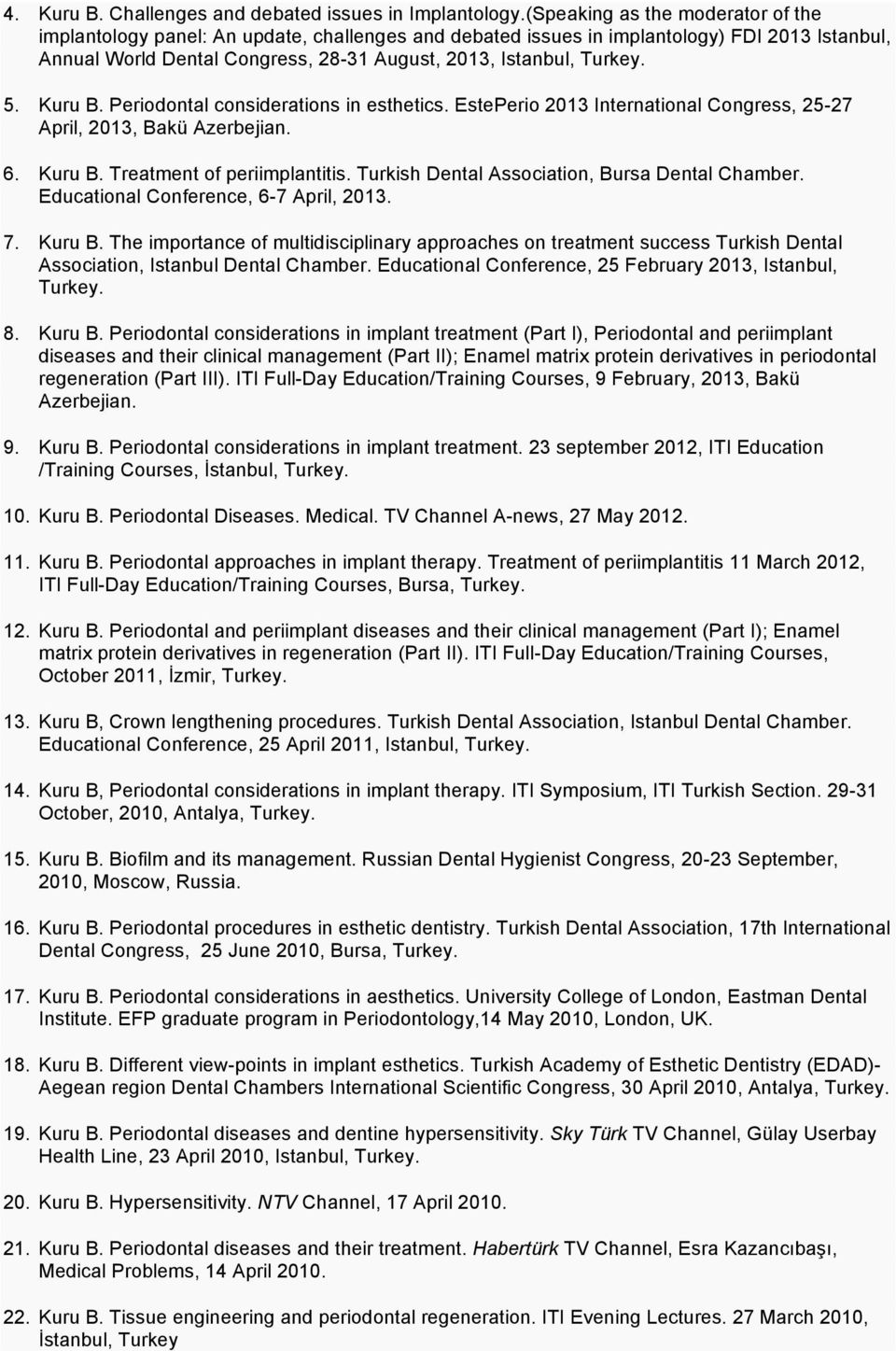 5. Kuru B. Periodontal considerations in esthetics. EstePerio 2013 International Congress, 25-27 April, 2013, Bakü Azerbejian. 6. Kuru B. Treatment of periimplantitis.