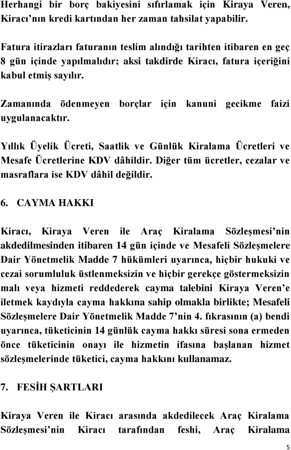 Zamanında ödenmeyen borçlar için kanuni gecikme faizi uygulanacaktır. Yıllık Üyelik Ücreti, Saatlik ve Günlük Kiralama Ücretleri ve Mesafe Ücretlerine KDV dâhildir.