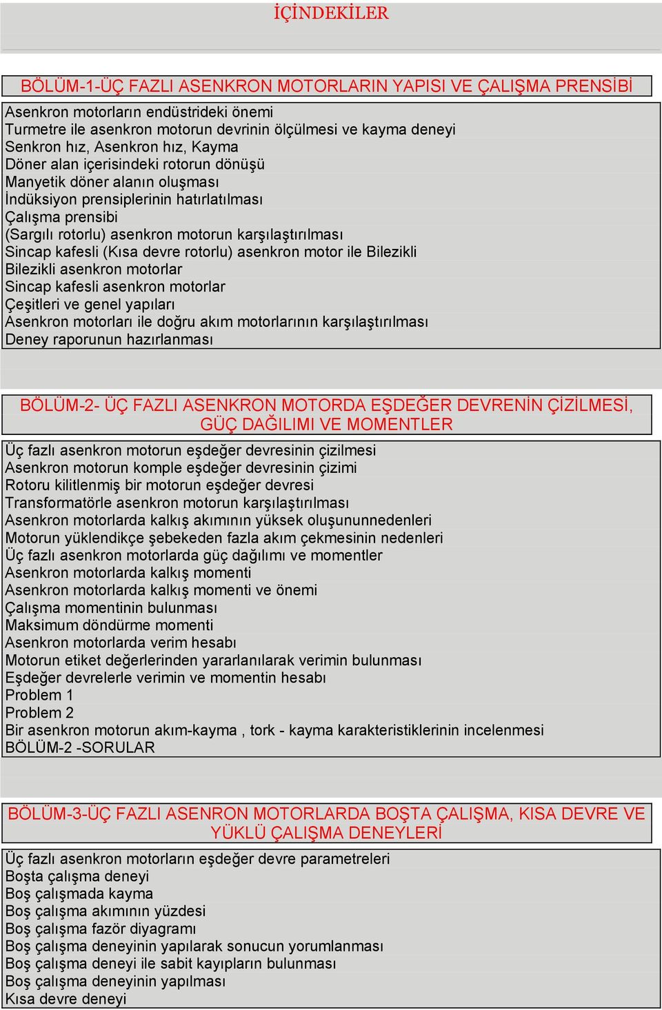 (Kısa devre rotorlu) asenkron motor ile Bilezikli Bilezikli asenkron motorlar Sincap kafesli asenkron motorlar ÇeĢitleri ve genel yapıları Asenkron motorları ile doğru akım motorlarının