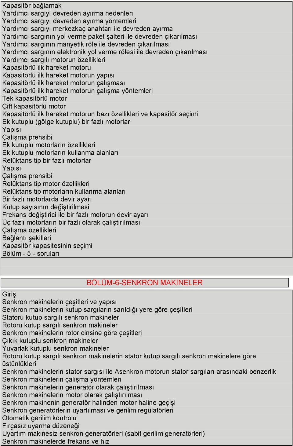 Kapasitörlü ilk hareket motoru Kapasitörlü ilk hareket motorun yapısı Kapasitörlü ilk hareket motorun çalıģması Kapasitörlü ilk hareket motorun çalıģma yöntemleri Tek kapasitörlü motor Çift