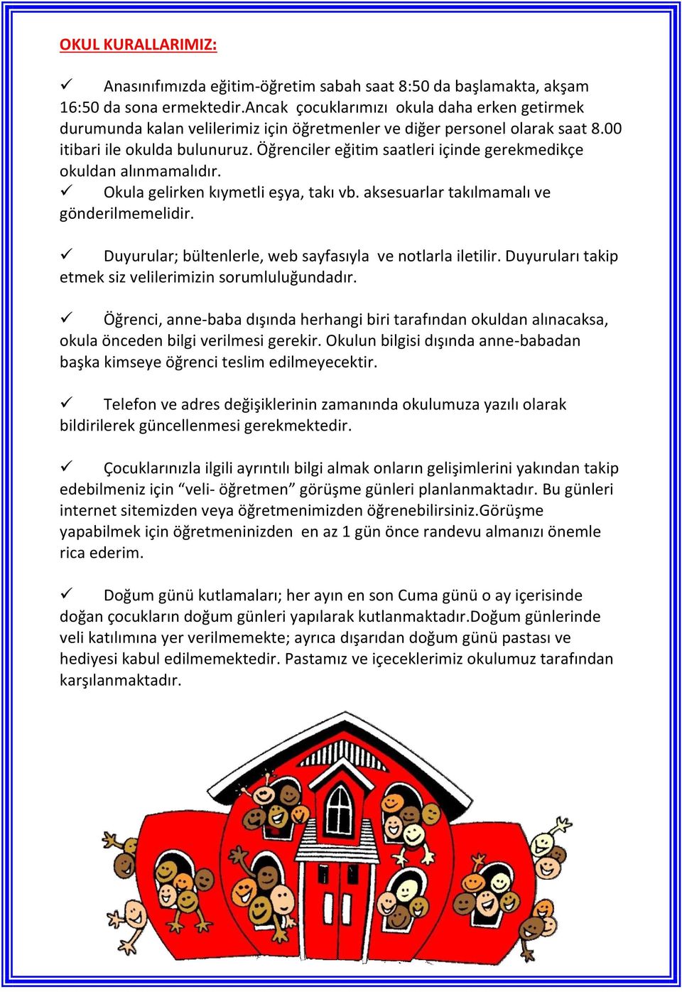 Öğrenciler eğitim saatleri içinde gerekmedikçe okuldan alınmamalıdır. Okula gelirken kıymetli eşya, takı vb. aksesuarlar takılmamalı ve gönderilmemelidir.