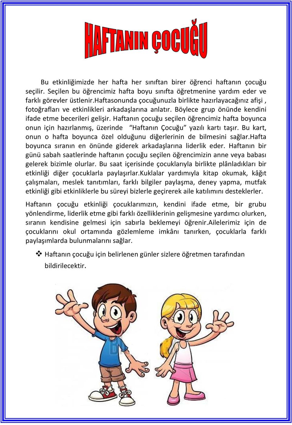 Haftanın çocuğu seçilen öğrencimiz hafta boyunca onun için hazırlanmış, üzerinde Haftanın Çocuğu yazılı kartı taşır. Bu kart, onun o hafta boyunca özel olduğunu diğerlerinin de bilmesini sağlar.