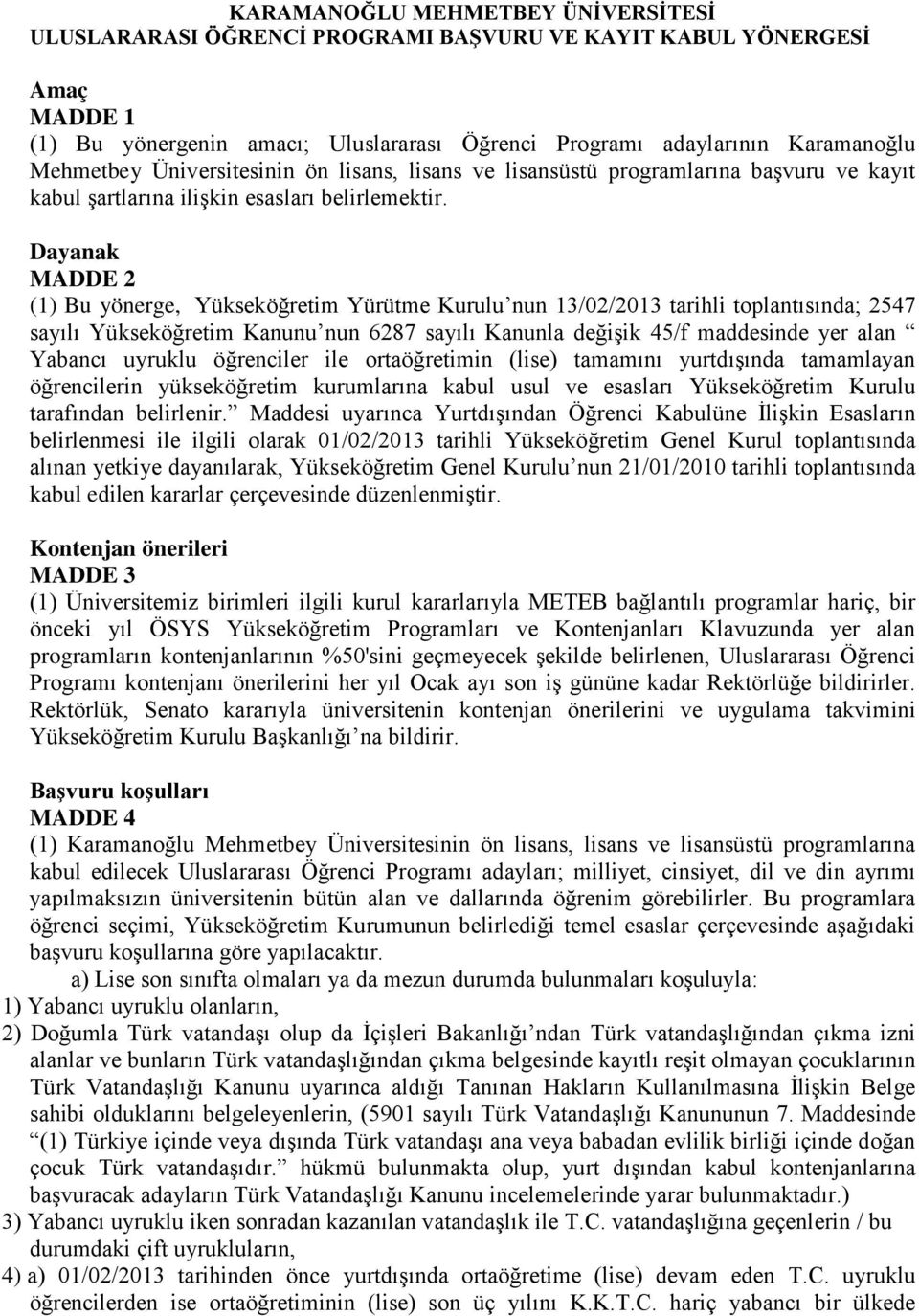 Dayanak MADDE 2 (1) Bu yönerge, Yükseköğretim Yürütme Kurulu nun 13/02/2013 tarihli toplantısında; 2547 sayılı Yükseköğretim Kanunu nun 6287 sayılı Kanunla değişik 45/f maddesinde yer alan Yabancı