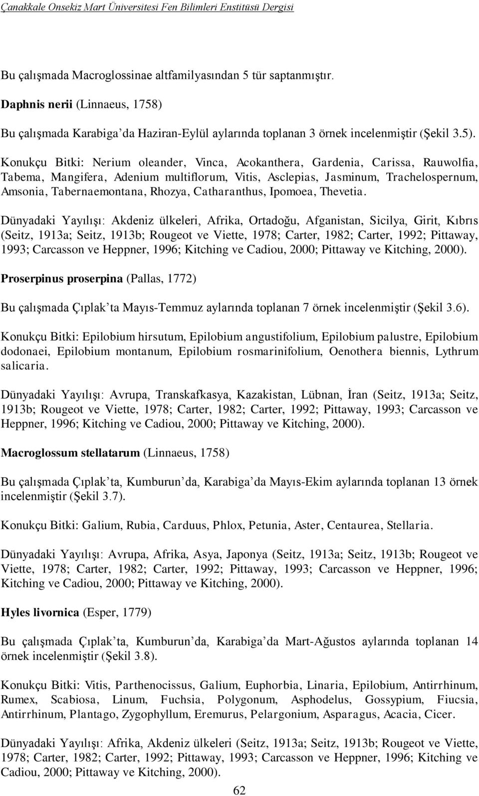 Konukçu Bitki: Nerium oleander, Vinca, Acokanthera, Gardenia, Carissa, Rauwolfia, Tabema, Mangifera, Adenium multiflorum, Vitis, Asclepias, Jasminum, Trachelospernum, Amsonia, Tabernaemontana,