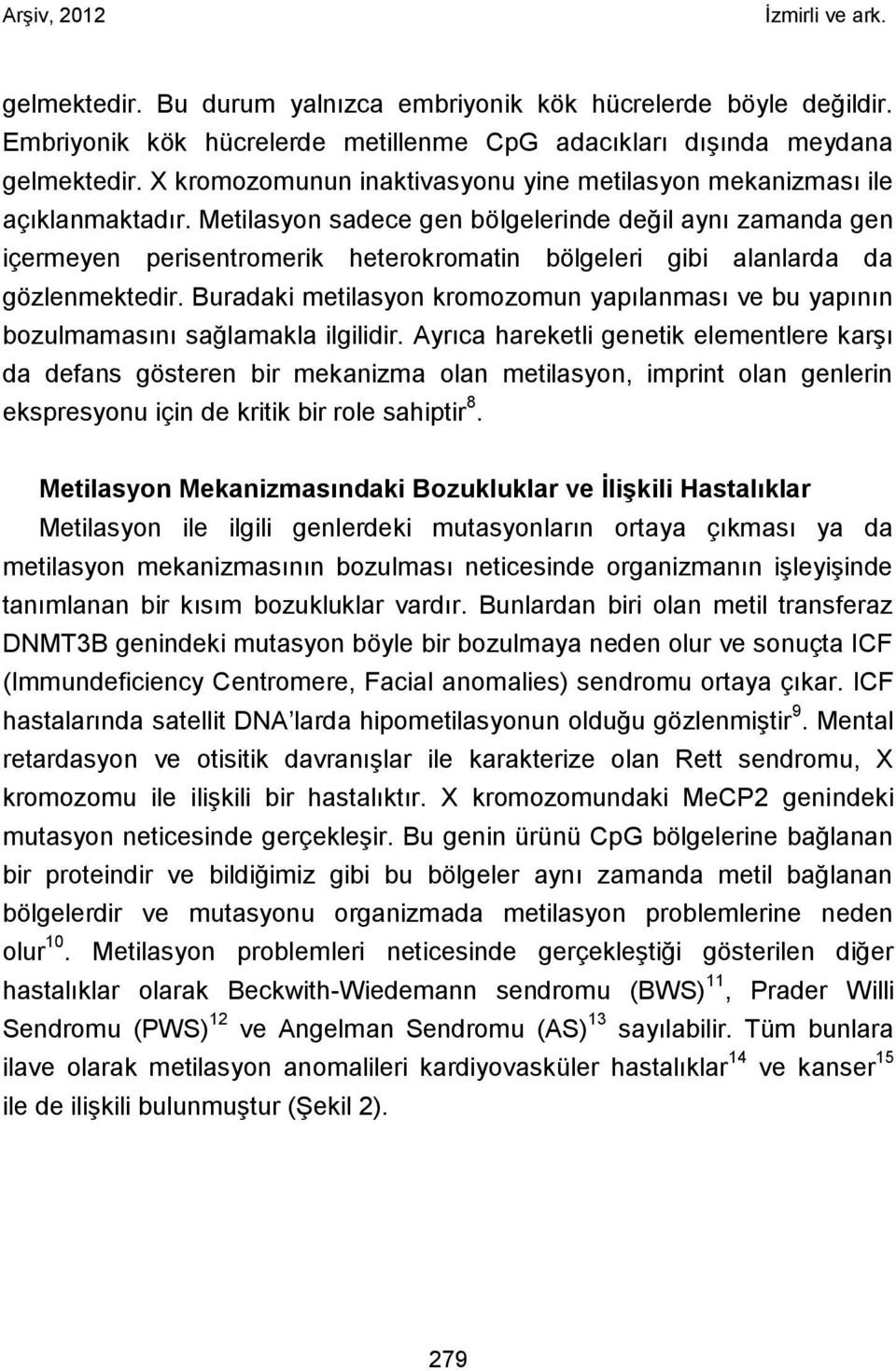 Metilasyon sadece gen bölgelerinde değil aynı zamanda gen içermeyen perisentromerik heterokromatin bölgeleri gibi alanlarda da gözlenmektedir.