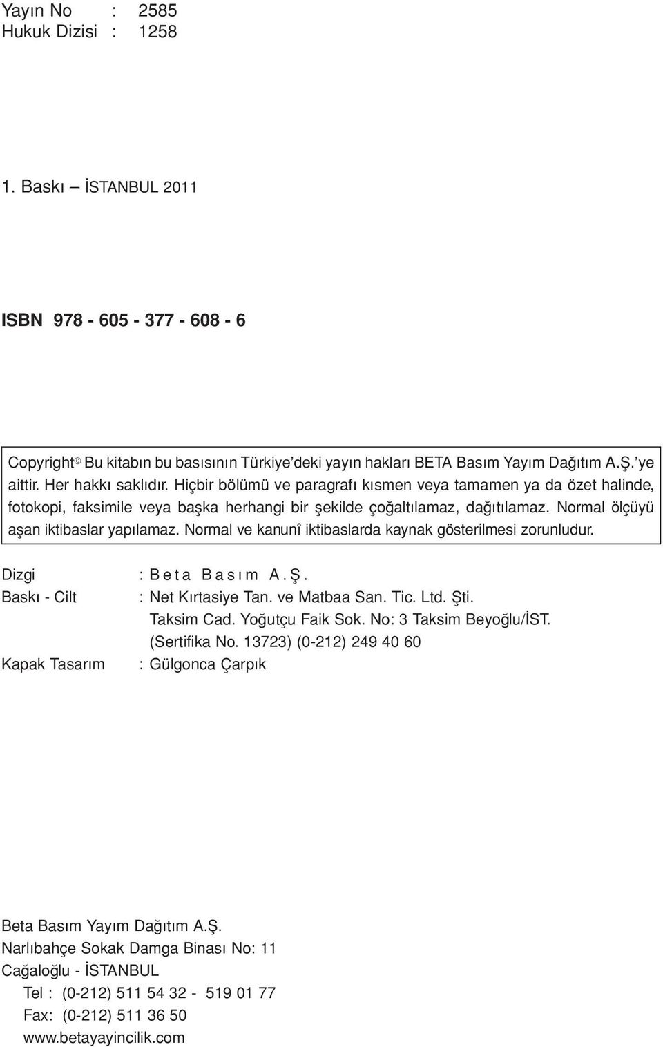 Normal ölçüyü aşan iktibaslar yapılamaz. Normal ve kanunî iktibaslarda kaynak gösterilmesi zorunludur. Dizgi Baskı - Cilt Kapak Tasarım : Beta Basım A.Ş. : Net K rtasiye Tan. ve Matbaa San. Tic. Ltd.