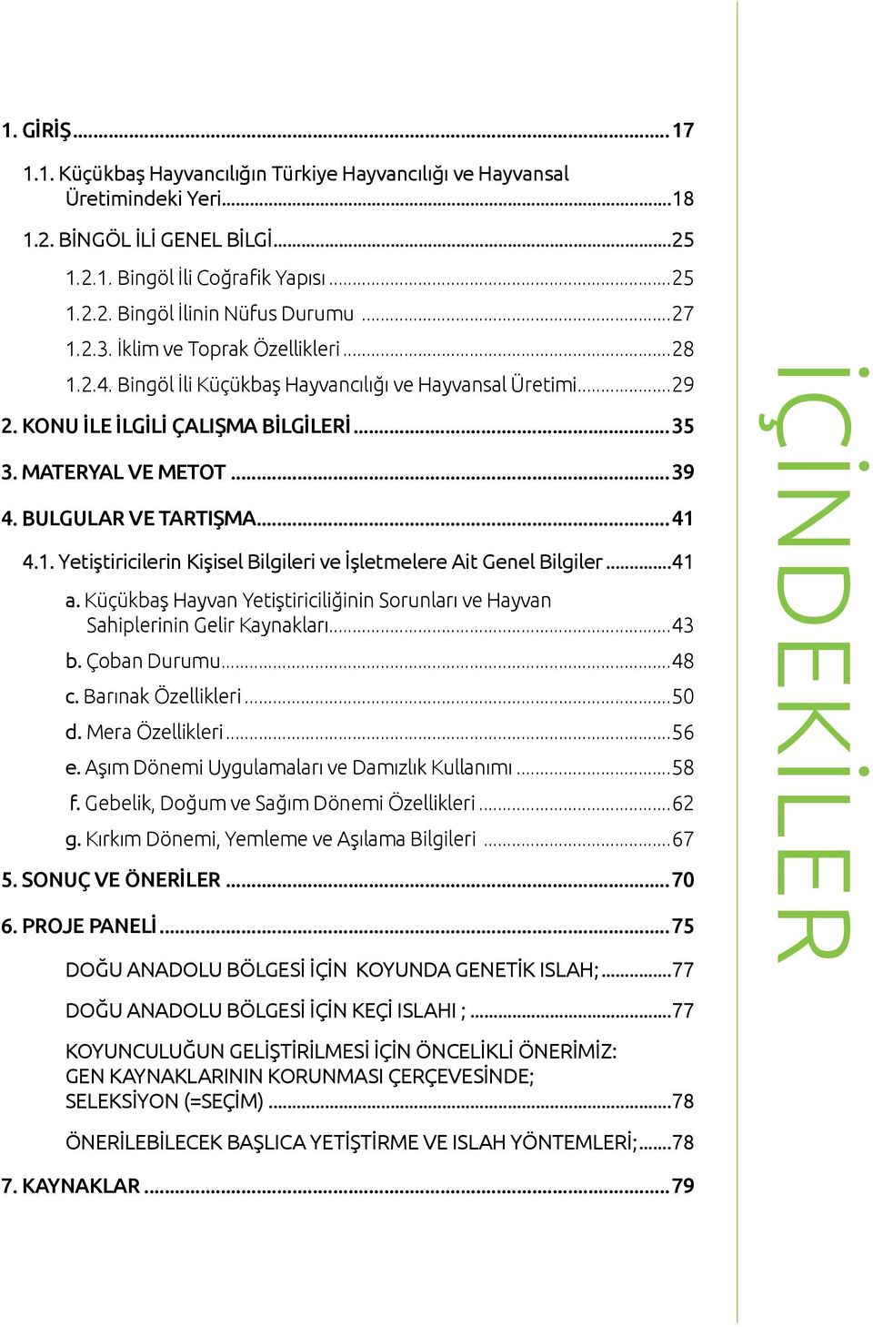 BULGULAR VE TARTIŞMA...41 4.1. Yetiştiricilerin Kişisel Bilgileri ve İşletmelere Ait Genel Bilgiler...41 a. Küçükbaş Hayvan Yetiştiriciliğinin Sorunları ve Hayvan Sahiplerinin Gelir Kaynakları...43 b.