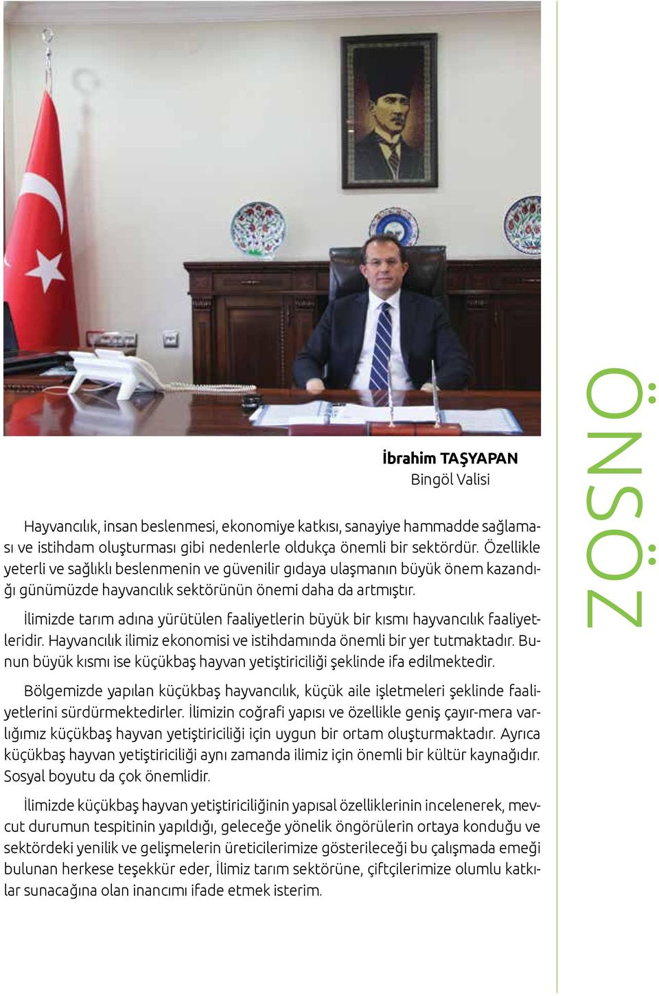 İlimizde tarım adına yürütülen faaliyetlerin büyük bir kısmı hayvancılık faaliyetleridir. Hayvancılık ilimiz ekonomisi ve istihdamında önemli bir yer tutmaktadır.