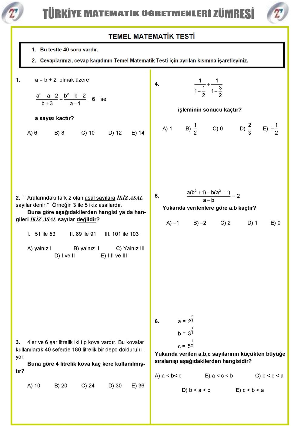 b kaçtır? A) B) C) D) E) 0 A) yalnız I B) yalnız II C) Yalnız III. 4 er ve 6 şar litrelik iki tip kova vardır. Bu kovalar kullanılarak 40 seferde 80 litrelik bir depo dolduruluyor.