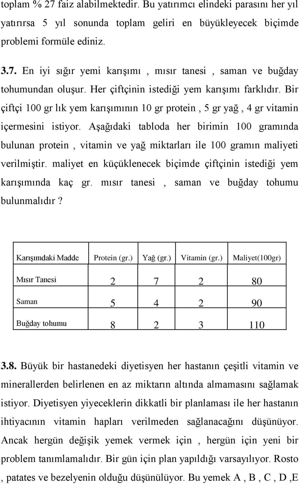 Aşağıdaki tabloda her birimin 100 gramında bulunan protein, vitamin ve yağ miktarları ile 100 gramın maliyeti verilmiştir. maliyet en küçüklenecek biçimde çiftçinin istediği yem karışımında kaç gr.